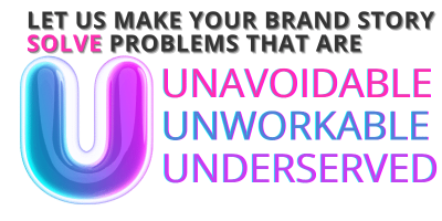 Let us make your brand story solve problems that are Unworkable, Unavoidable, Urgent, Underserved (3)